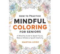HOW TO PRACTICE MINDFUL COLORING FOR SENIORS: A Relaxing Guide to Boost Focus, Reduce Stress & Spark Creativity (Simple Crafts for Seniors)