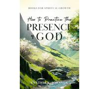 How to Practice the Presence of God: A Guidebook for Knowing God More Intimately. Includes Prayers and Simple Step-by-Step Exercises That Teach You ... Hear God’s Voice (Books For Spiritual Growth)