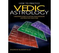 How to Practice Vedic Astrology: A Beginners Guide to Casting Your Horoscope and Predicting Your Future