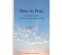 How to Pray: A 31-Day Guided Prayer Journal for Beginners
