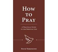 How to Pray: A Practical Guide to the Spiritual Life