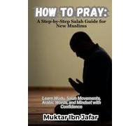 HOW TO PRAY: A Step-by-Step Salah Guide for New Muslims ("Everyday Islam: Live It with Heart")
