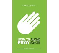 How to Pray: Alone, with Others, at Any Time, in Any Place