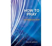 How to Pray: and change your world