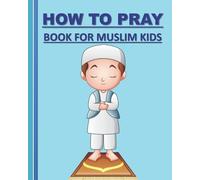 How to Pray Book for Muslim Kids ( Colored Version): When and how to pray in Islam book for muslim kids, both Boys and girls
