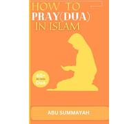 How to Pray (Dua) in Islam: The book Unveiling the divine secret of how to attain Allah's love and get your prayers answered like the pious predecessors.: 1 (On the Road to Answered Prayers)