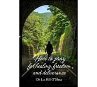 How to pray for healing, freedom and deliverance