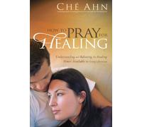How to Pray for Healing: Understanding and Releasing the Healing Power Available to Every Christian