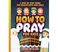 How to Pray for Kids: A Step by Step Islamic Prayer Book for Muslim Boys & Girls - The Beginners Guide - Suitable for All Ages! (Muslim Kids Activity Books)