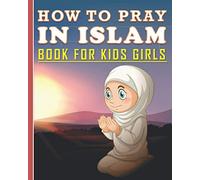 How To Pray In Islam Book For Kids Girls: Islamic Prayer Book for Muslim Girls: 84 pages and 8x10 in. Nice birthday gift for your kids girls