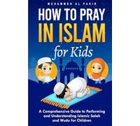 How to Pray in Islam for Kids: A Comprehensive Guide to Performing and Understanding Islamic Salah and Wudu for Children (The Islamic Spiritual Journey Series)