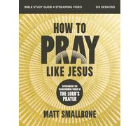 How to Pray Like Jesus Bible Study Guide plus Streaming Video: Experiencing the Transforming Power of the Lord's Prayer