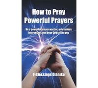 How to Pray Powerful Prayers: be a powerful prayer warrior, a victorious intercessor and hear God talk to you