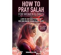 How to Pray Salah for Women and Girls: A Step-By-Step Guide to Connecting with Your Creator Through Islamic Prayer (The Islamic Spiritual Journey Series)