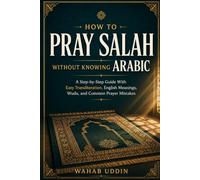 How to Pray Salah Without Knowing Arabic: A Step-by-Step Guide With Easy Transliteration, English Meanings, Wudu, and Common Prayer Mistakes