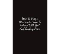How To Pray: Six Simple Steps To Talking With God And Finding Peace: A gentle, easy-to-follow guide that will help you build a personal, meaningful ... affirmations | Finally, it is simple to pray