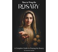 How to Pray the Rosary: A complete guide to praying the Rosary