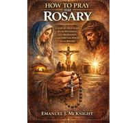 HOW TO PRAY THE ROSARY: A STEP-BY-STEP GUIDE TO THE MYSTERIES, WITH MEDITATION, AND SPIRITUAL POWER OF THE ROSARY