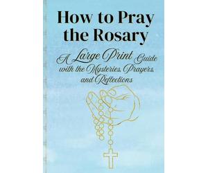 How to Pray the Rosary: Large Print Guide with Mysteries, Prayers, and Reflections (Large Print Catholic Devotional Series)