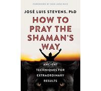 How to Pray the Shaman's Way: Ancient Techniques for Extraordinary Results (Power Path Series)