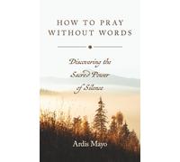 How To Pray Without Words: Discover the Sacred Power of Silence