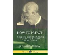 How to Preach: The Classic Guide to Composing Sermons and Preaching in the Church (Hardcover)