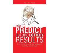 How to Predict Future Lottery Results: Know Tomorrow's Number Today on a Month-by-month Basis.