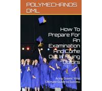 How To Prepare For An Examination And Come Out In Flying Colors: Acing Exams: Your Ultimate Guide to Success
