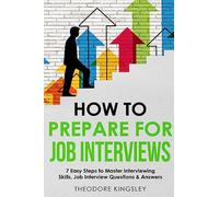 How to Prepare for Job Interviews: 7 Easy Steps to Master Interviewing Skills, Job Interview Questions & Answers: 4 (Career Development)