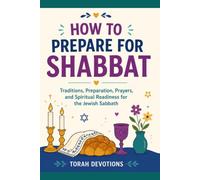 How to Prepare for Shabbat: Traditions, Preparation, Prayers, and Spiritual Readiness for the Jewish Sabbath