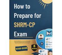 HOW TO PREPARE FOR SHRM-CP EXAM: Pass the SHRM-CP on Your First Attempt with Stress-Free Strategies, Mock Exams and Real-World Scenarios to Boost Your HR Career