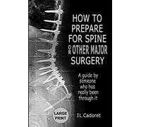 HOW TO PREPARE FOR SPINE or OTHER MAJOR SURGERY: A guide by someone who has really been through it
