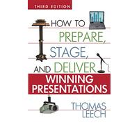 How to Prepare, Stage, and Deliver Winning Presentations