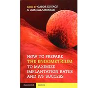 How to Prepare the Endometrium to Maximize Implantation Rates and IVF Success