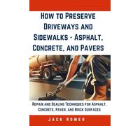 How to Preserve Driveways and Sidewalks - Asphalt, Concrete, and Pavers: Repair and Sealing Techniques for Asphalt, Concrete, Paver, and Brick Surfaces (Build It Yourself Mastery Series)