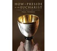 How to Preside at the Eucharist: A guide for priests and deacons