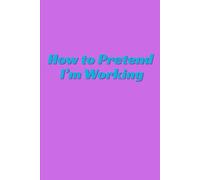 How to Pretend I’m Working: Funny journal notebook for Friends and Family