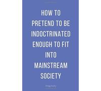 How to Pretend to Be Indoctrinated: Enough to Fit Into Mainstream Society