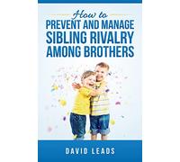 How to Prevent and Manage Sibling Rivalry Among Brothers