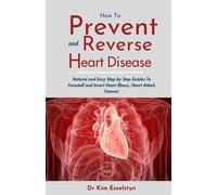 How to Prevent and Reverse Heart Disease: Natural and easy step by step guides to forestall and invert heart illness, heart attack forever