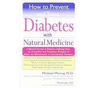 How to Prevent and Treat Diabetes with Natural Medicine: A Natural Arsenal of Diabetes-Fighting Tools for Prevention and Treatment Designed to Boost the Effectiveness of Conventional Therapies