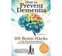 How to Prevent Dementia: 101 Brain Hacks to Stay Sharp, Boost Memory, and Take Control of Your Future. Science-Based Daily Habits to Lower Your Risk ... Life (Senior Brain & Dementia Care Series)