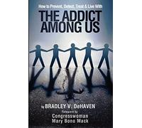 How to Prevent, Detect, Treat and Live with The Addict Among Us