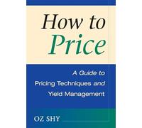How to Price – A Guide to Pricing Techniques and Yield Management – Cambridge University Press