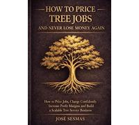 How to Price Tree Service Jobs and Never Lose Money Again: A Practical Guide to Estimating, Pricing, and Building a Profitable Tree Service Business