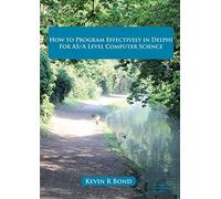 How to Program Effectively in Delphi: For AS/A Level Computer Science