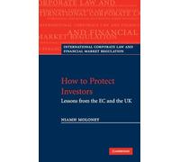 How to Protect Investors: Lessons from the EC and the UK (International Corporate Law and Financial Market Regulation)