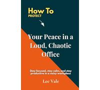 How to Protect Your Peace in a Loud, Chaotic Office: Stay focused, stay calm, and stay productive in a noisy workplace (The Office Drama)