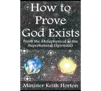 How to prove God Exists: From the Metaphysical to the Supernatural (Spiritual)