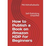 How to Publish a Book on Amazon KDP for Beginners: Self-Publishing Simplified